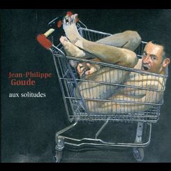 Jean-Philippe Goude - Aux Solitudes -Deluxe-