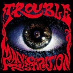 Trouble - Manic Frustration