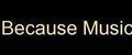Because Music