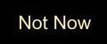 Not Now